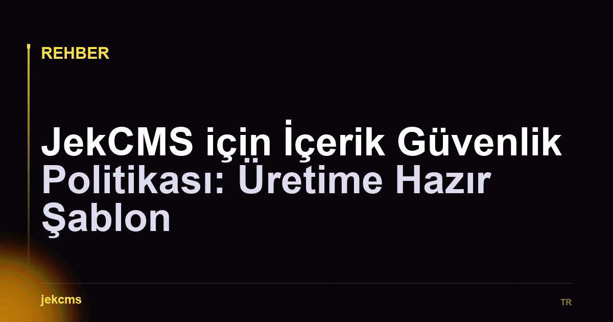 JekCMS için İçerik Güvenlik Politikası: Üretime Hazır Şablon