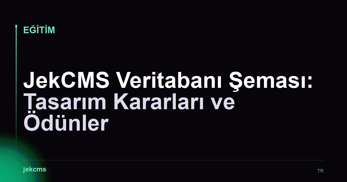 JekCMS Veritabanı Şeması: Tasarım Kararları ve Ödünler