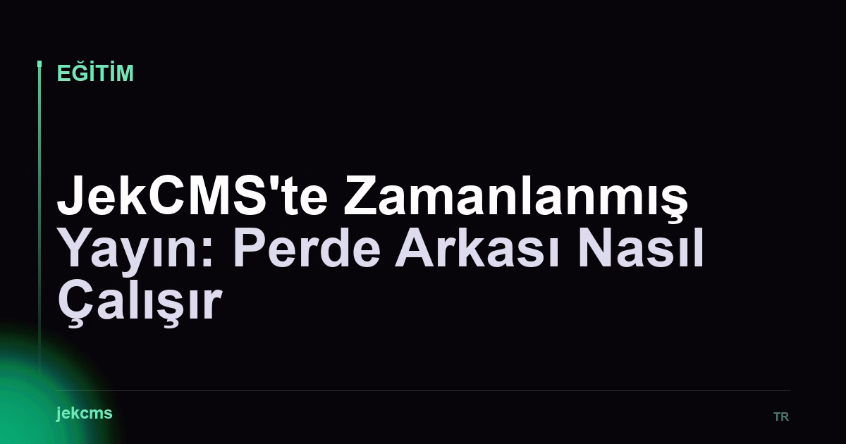 JekCMS'te Zamanlanmış Yayın: Perde Arkası Nasıl Çalışır