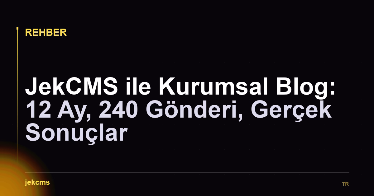 JekCMS ile Kurumsal Blog: 12 Ay, 240 Gönderi, Gerçek Sonuçlar