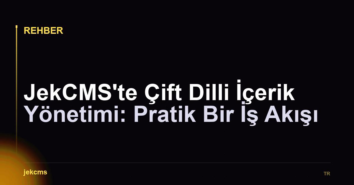 JekCMS'te Çift Dilli İçerik Yönetimi: Pratik Bir İş Akışı