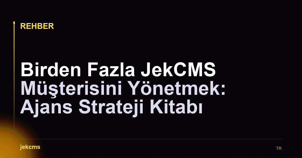 Birden Fazla JekCMS Müşterisini Yönetmek: Ajans Strateji Kitabı