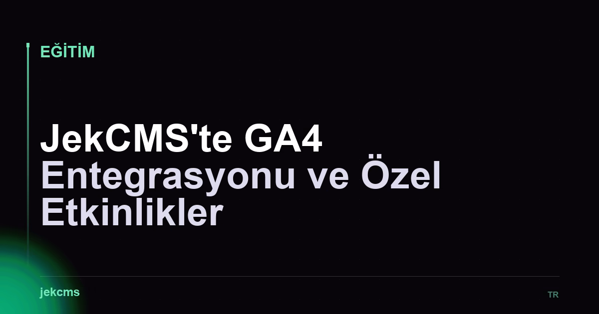 JekCMS'te GA4 Entegrasyonu ve Özel Etkinlikler