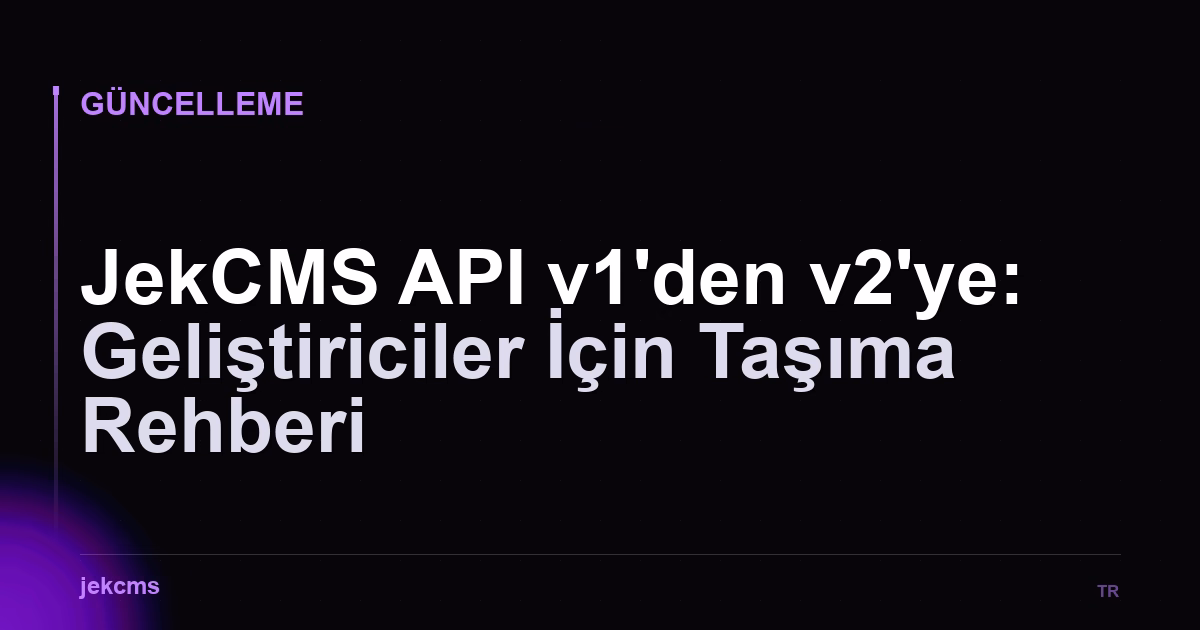 JekCMS API v1'den v2'ye: Geliştiriciler İçin Taşıma Rehberi