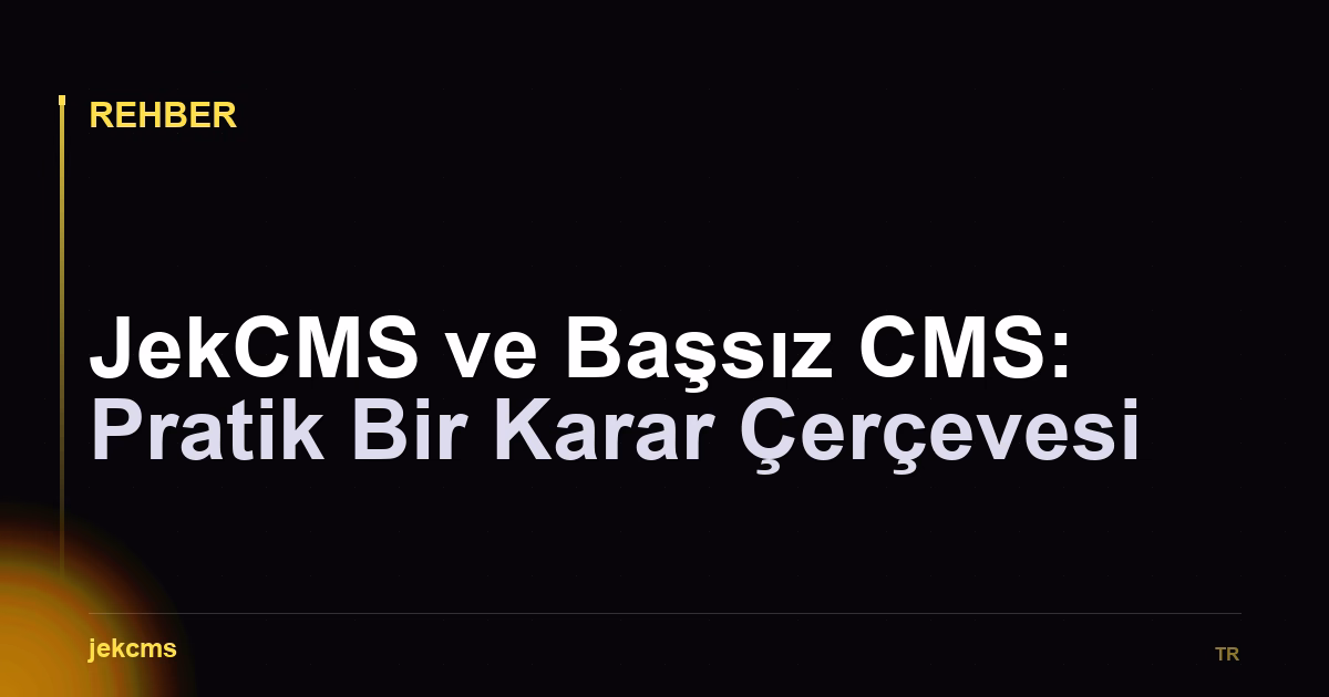 JekCMS ve Başsız CMS: Pratik Bir Karar Çerçevesi