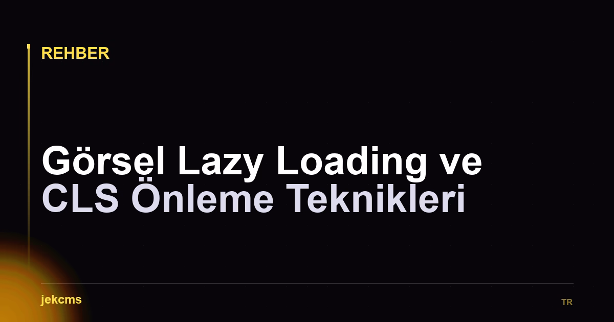 Görsel Lazy Loading ve CLS Önleme Teknikleri