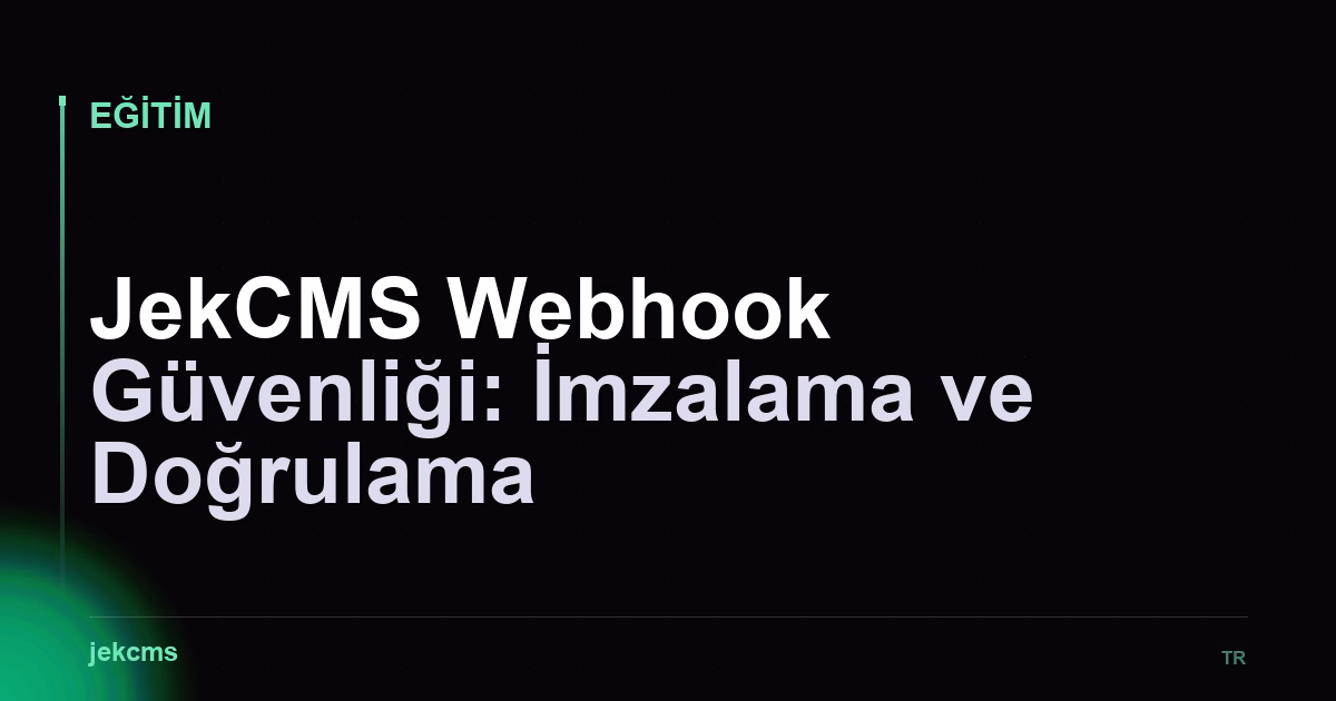 JekCMS Webhook Güvenliği: İmzalama ve Doğrulama