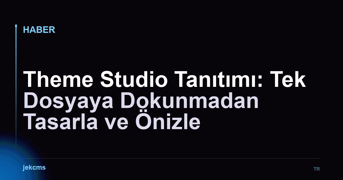 Theme Studio Tanıtımı: Tek Dosyaya Dokunmadan Tasarla ve Önizle