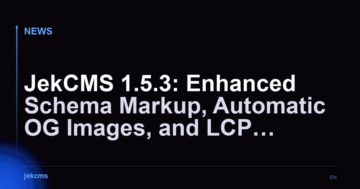 JekCMS 1.5.3: Enhanced Schema Markup, Automatic OG Images, and LCP Optimization