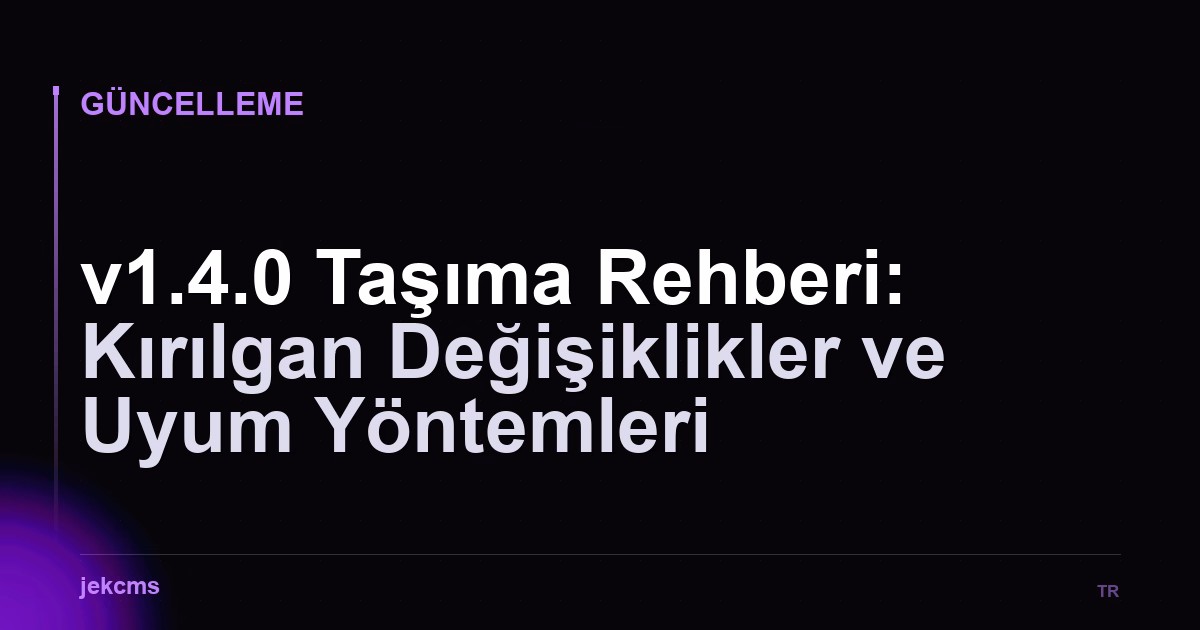 v1.4.0 Taşıma Rehberi: Kırılgan Değişiklikler ve Uyum Yöntemleri