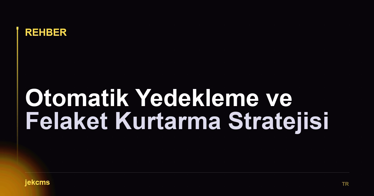 Otomatik Yedekleme ve Felaket Kurtarma Stratejisi