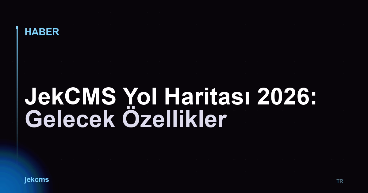 JekCMS Yol Haritası 2026: Gelecek Özellikler