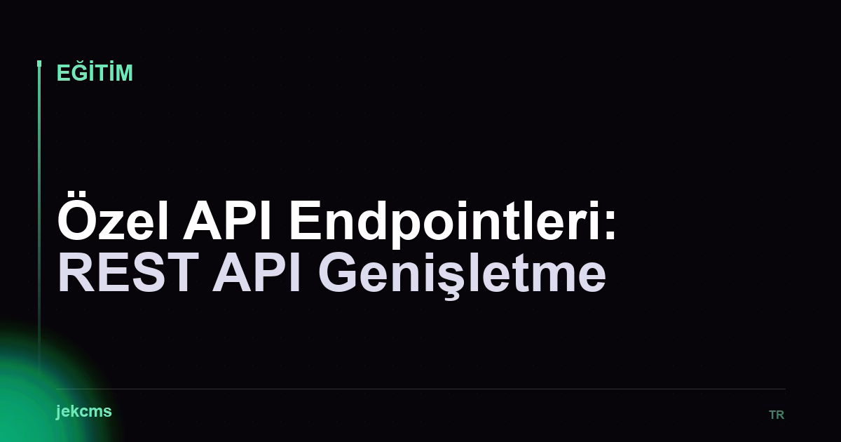 Özel API Endpointleri: REST API Genişletme
