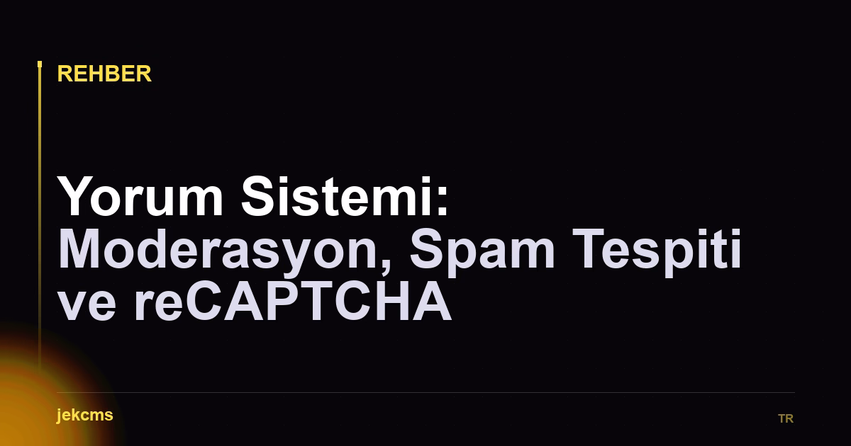 Yorum Sistemi: Moderasyon, Spam Tespiti ve reCAPTCHA