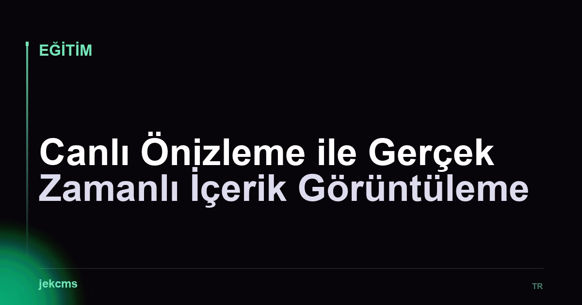 Canlı Önizleme ile Gerçek Zamanlı İçerik Görüntüleme