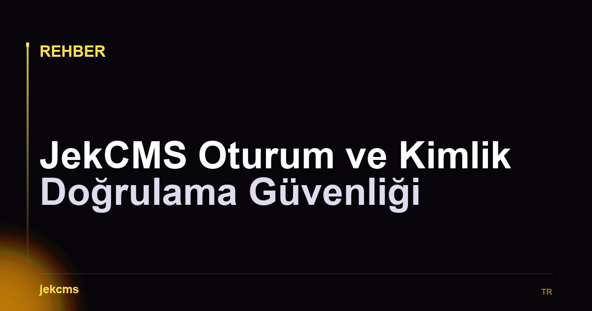 JekCMS Oturum ve Kimlik Doğrulama Güvenliği