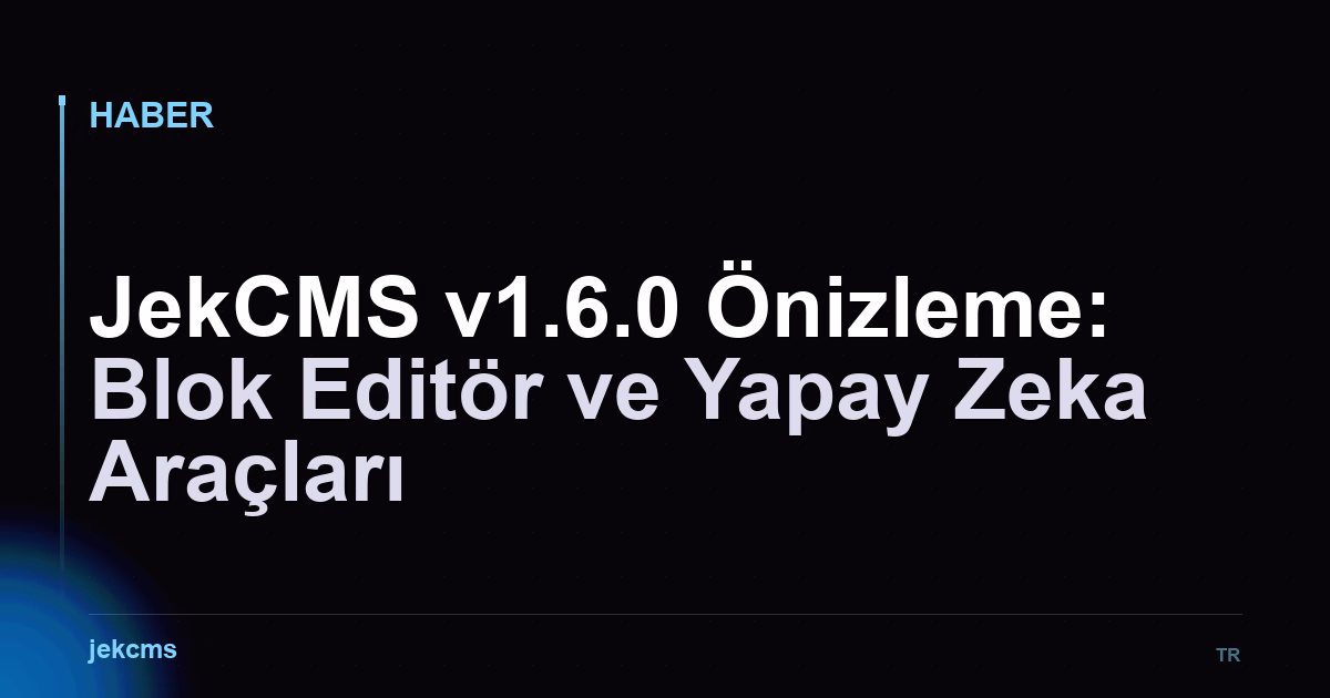 JekCMS v1.6.0 Önizleme: Blok Editör ve Yapay Zeka Araçları