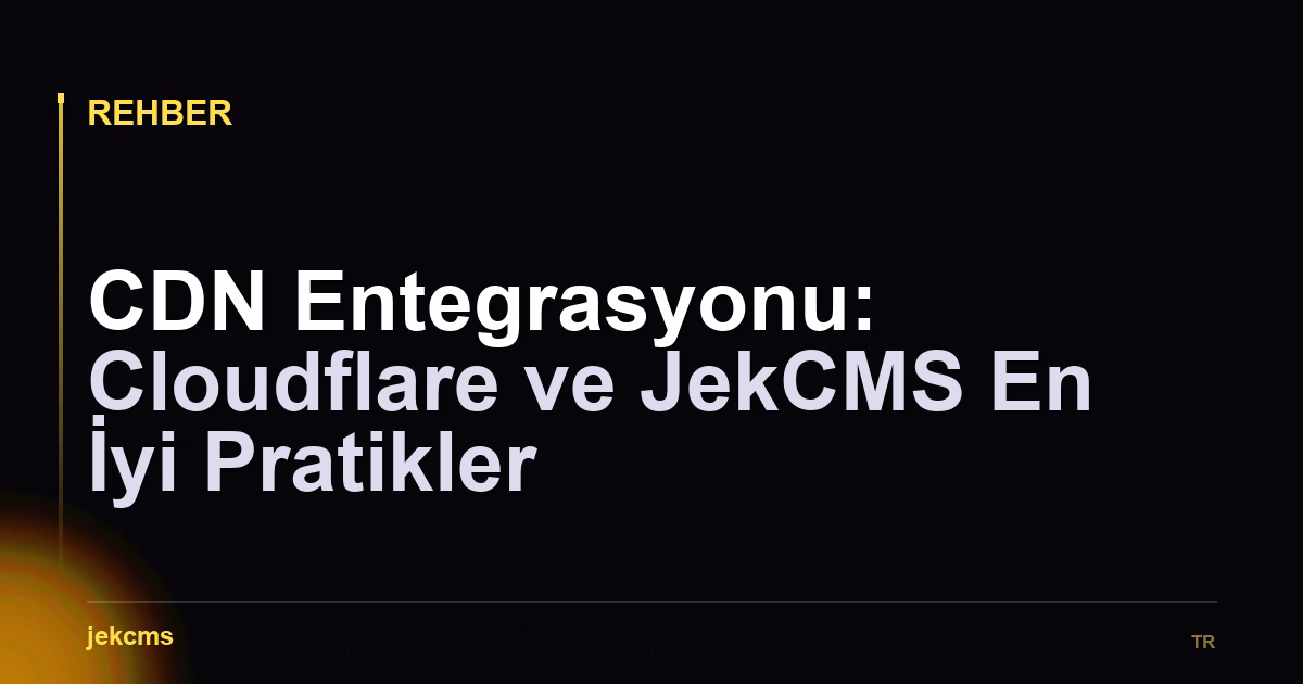 CDN Entegrasyonu: Cloudflare ve JekCMS En İyi Pratikler
