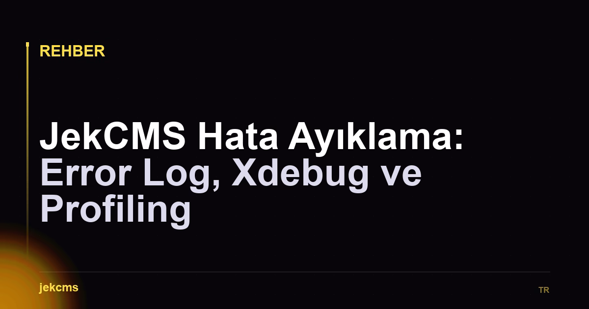 JekCMS Hata Ayıklama: Error Log, Xdebug ve Profiling