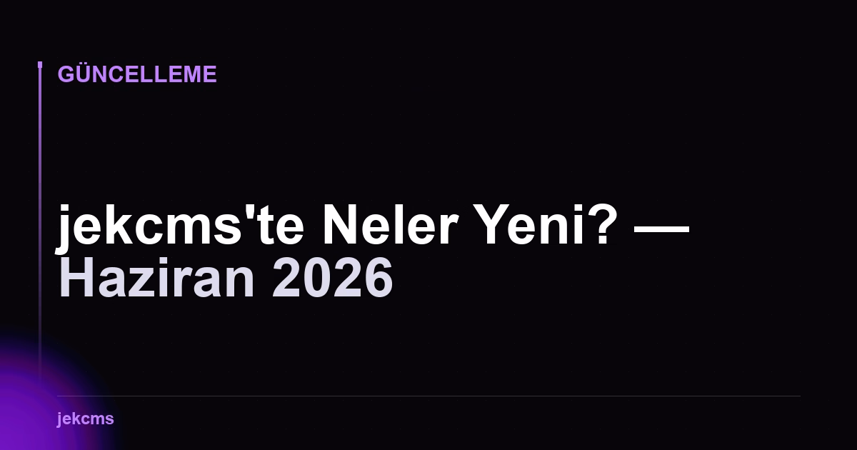 jekcms'te Neler Yeni? — Haziran 2026