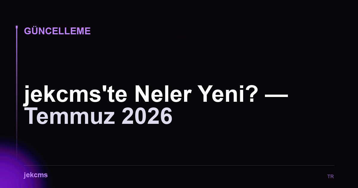 jekcms'te Neler Yeni? — Temmuz 2026