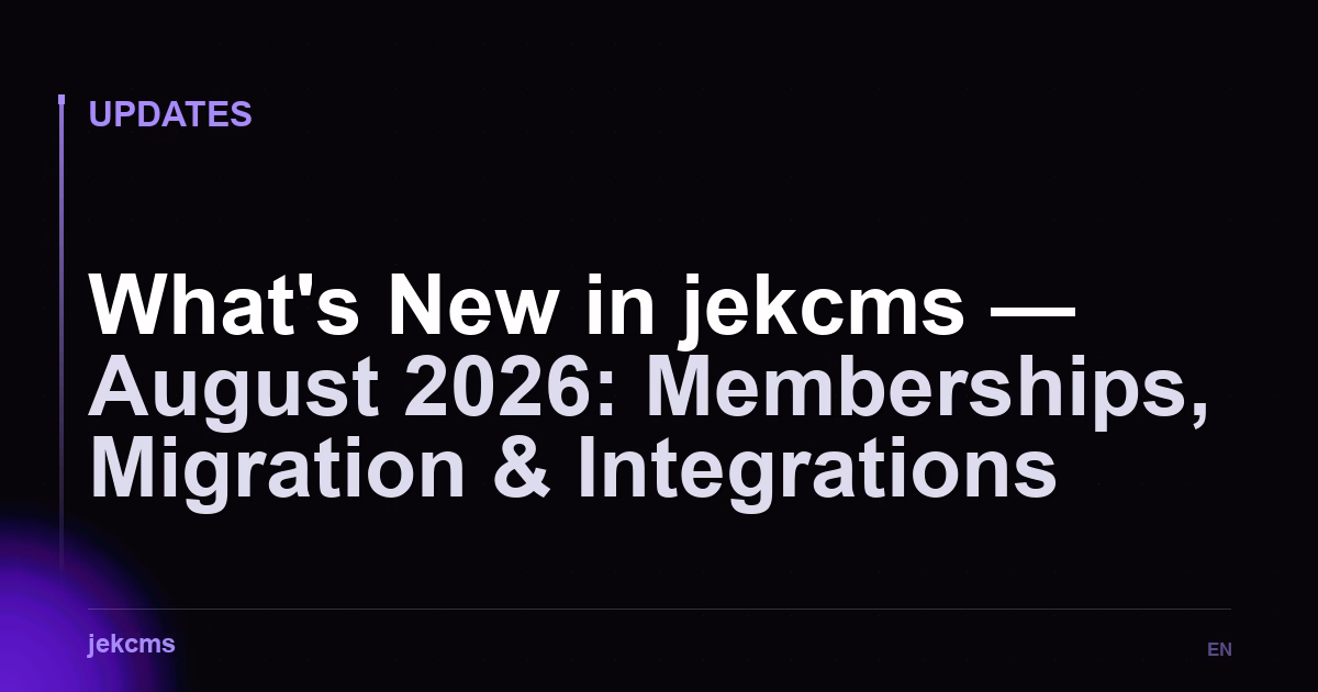 What's New in jekcms — August 2026: Memberships, Migration & Integrations