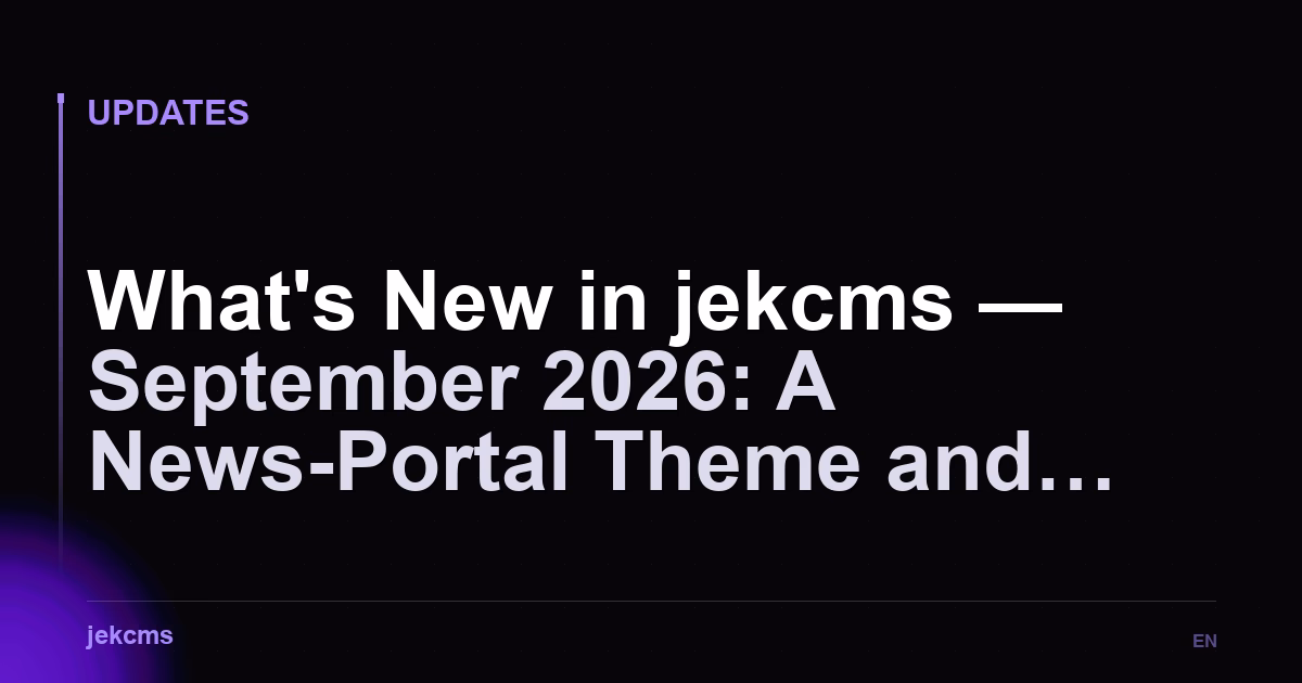 What's New in jekcms — September 2026: A News-Portal Theme and Updates That Undo Themselves