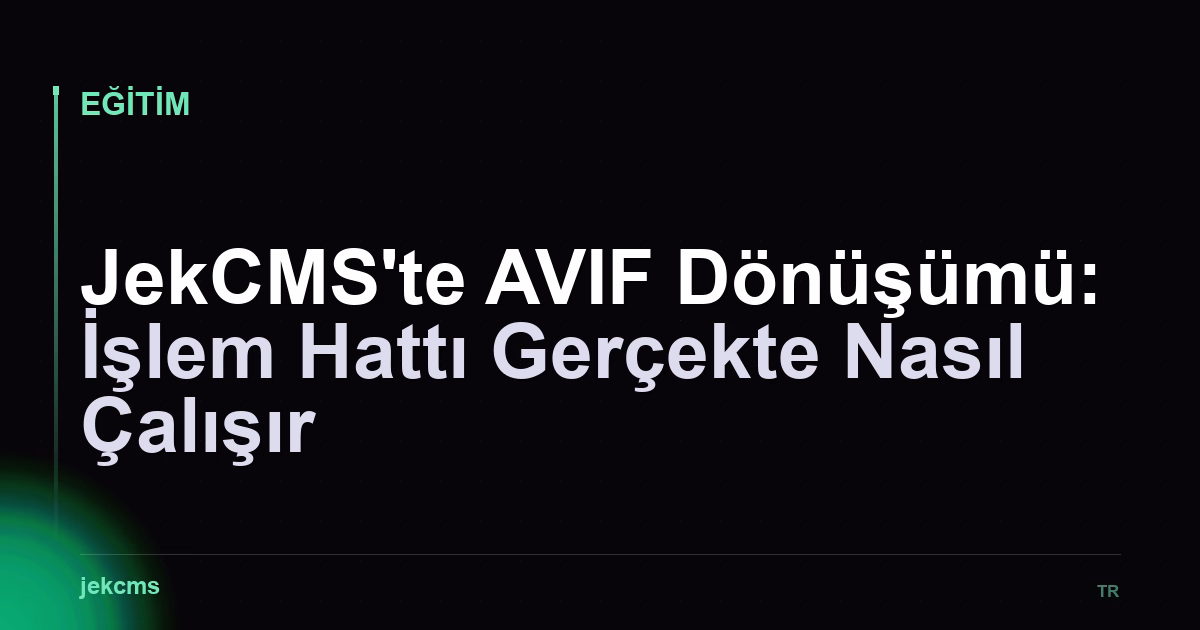 JekCMS'te AVIF Dönüşümü: İşlem Hattı Gerçekte Nasıl Çalışır