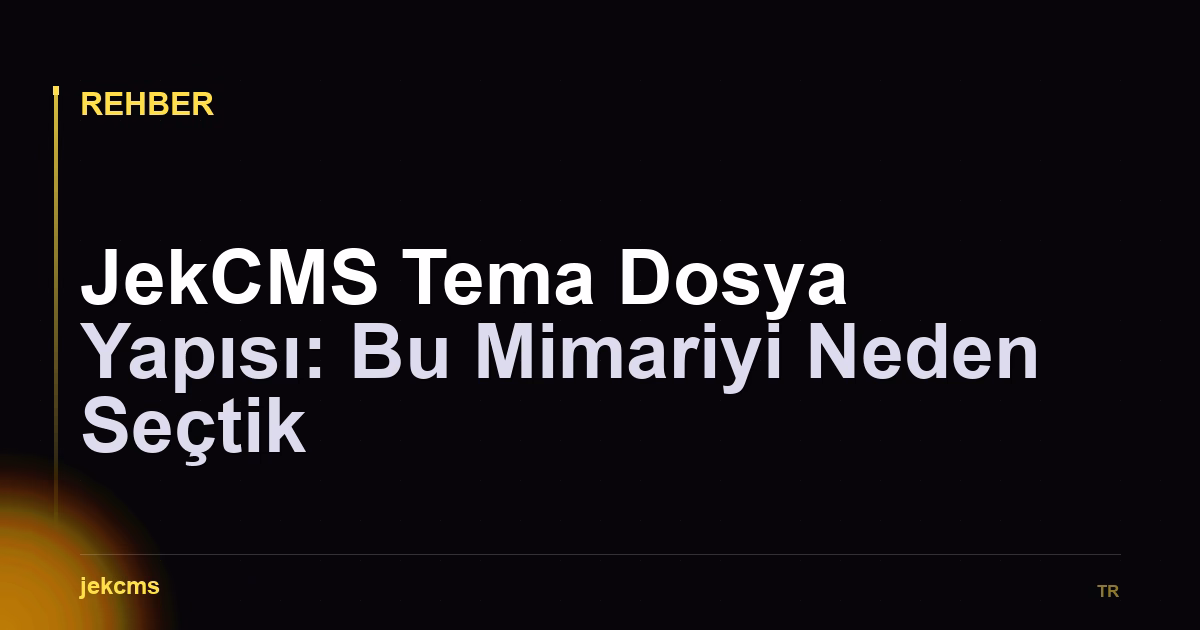 JekCMS Tema Dosya Yapısı: Bu Mimariyi Neden Seçtik