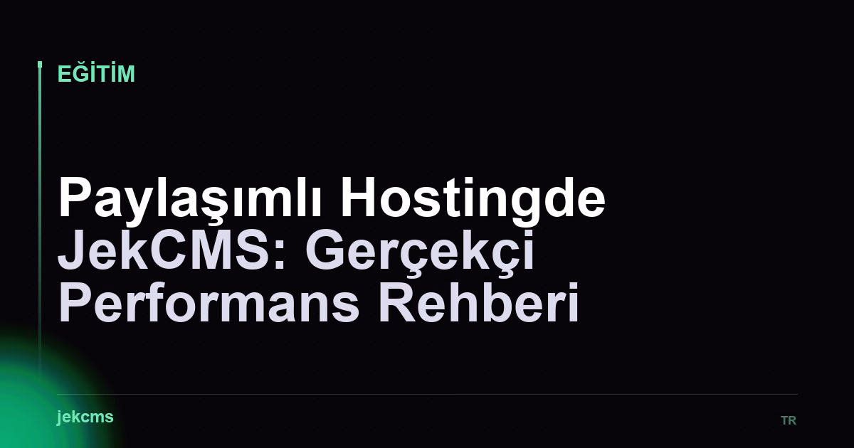 Paylaşımlı Hostingde JekCMS: Gerçekçi Performans Rehberi